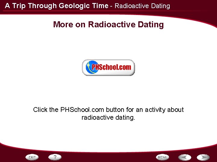 A Trip Through Geologic Time - Radioactive Dating More on Radioactive Dating Click the