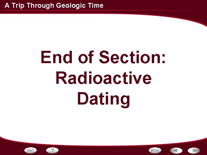 A Trip Through Geologic Time End of Section: Radioactive Dating 