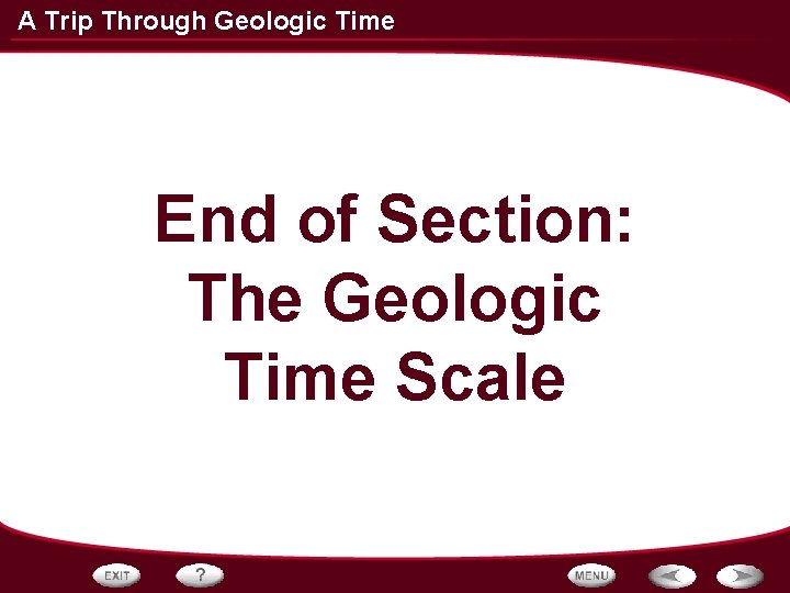 A Trip Through Geologic Time End of Section: The Geologic Time Scale 