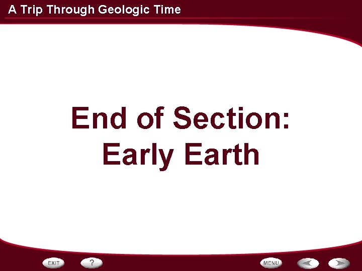 A Trip Through Geologic Time End of Section: Early Earth 