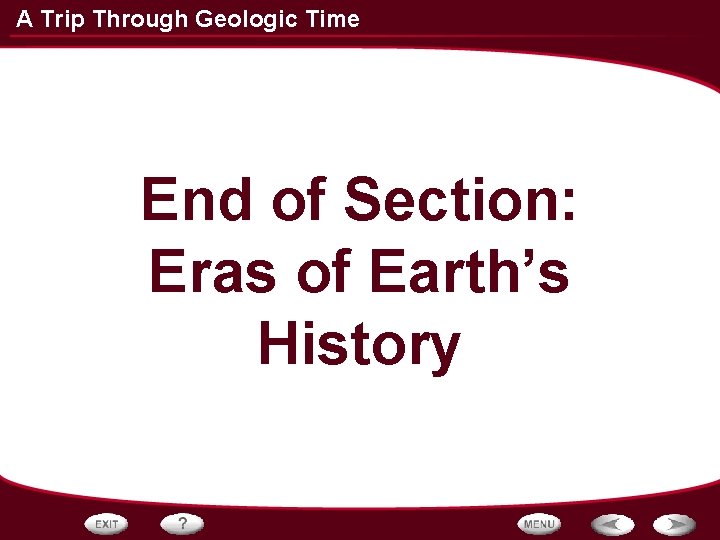 A Trip Through Geologic Time End of Section: Eras of Earth’s History 