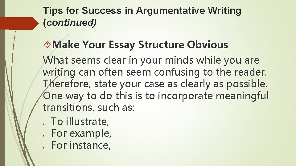 Tips for Success in Argumentative Writing (continued) Make Your Essay Structure Obvious What seems