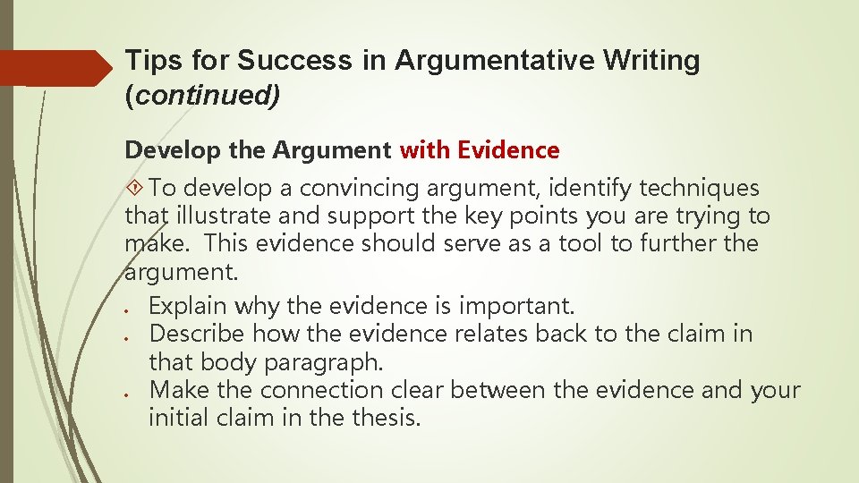 Tips for Success in Argumentative Writing (continued) Develop the Argument with Evidence To develop