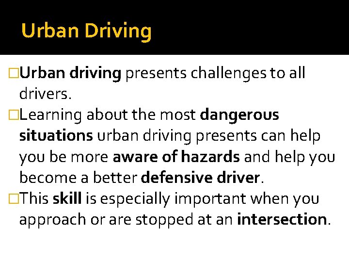 Urban Driving �Urban driving presents challenges to all drivers. �Learning about the most dangerous