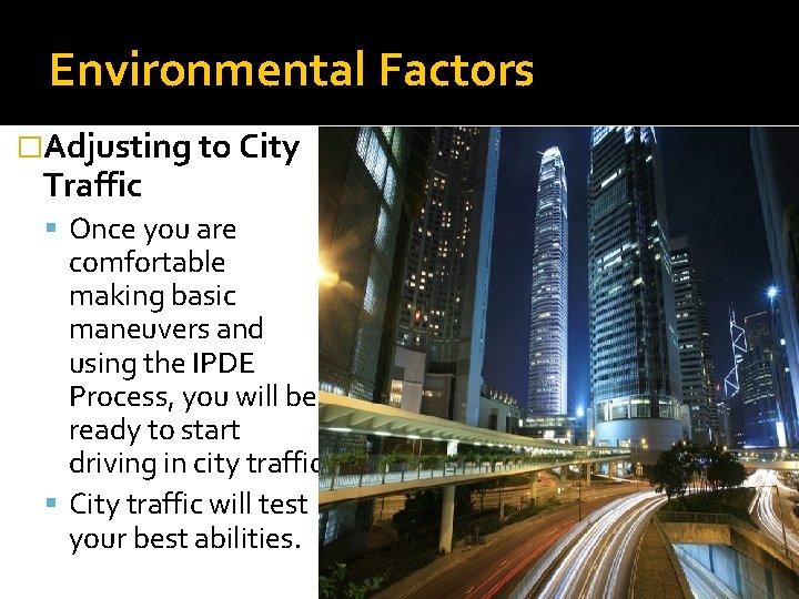 Environmental Factors �Adjusting to City Traffic Once you are comfortable making basic maneuvers and
