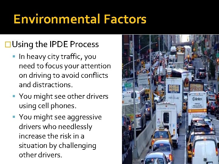 Environmental Factors �Using the IPDE Process In heavy city traffic, you need to focus