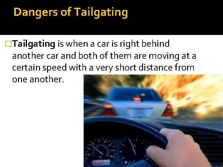 Dangers of Tailgating �Tailgating is when a car is right behind another car and