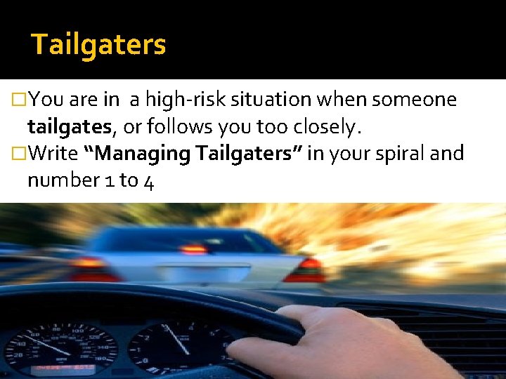 Tailgaters �You are in a high-risk situation when someone tailgates, or follows you too