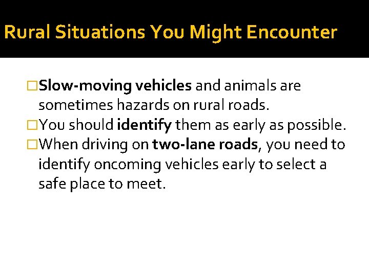 Rural Situations You Might Encounter �Slow-moving vehicles and animals are sometimes hazards on rural