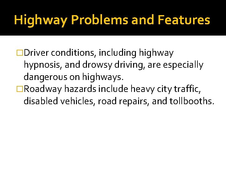 Highway Problems and Features �Driver conditions, including highway hypnosis, and drowsy driving, are especially