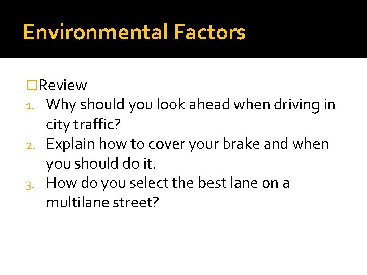 Environmental Factors �Review 1. Why should you look ahead when driving in city traffic?