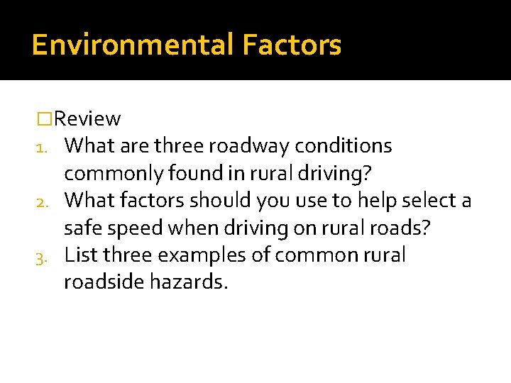 Environmental Factors �Review 1. What are three roadway conditions commonly found in rural driving?