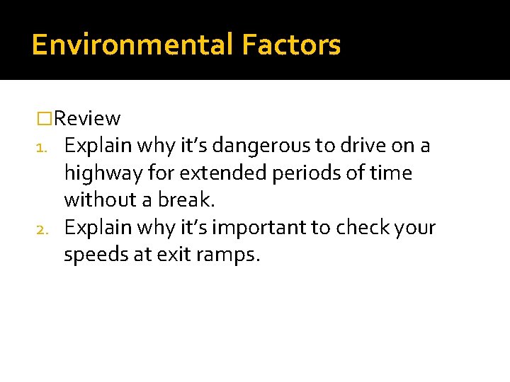 Environmental Factors �Review 1. Explain why it’s dangerous to drive on a highway for