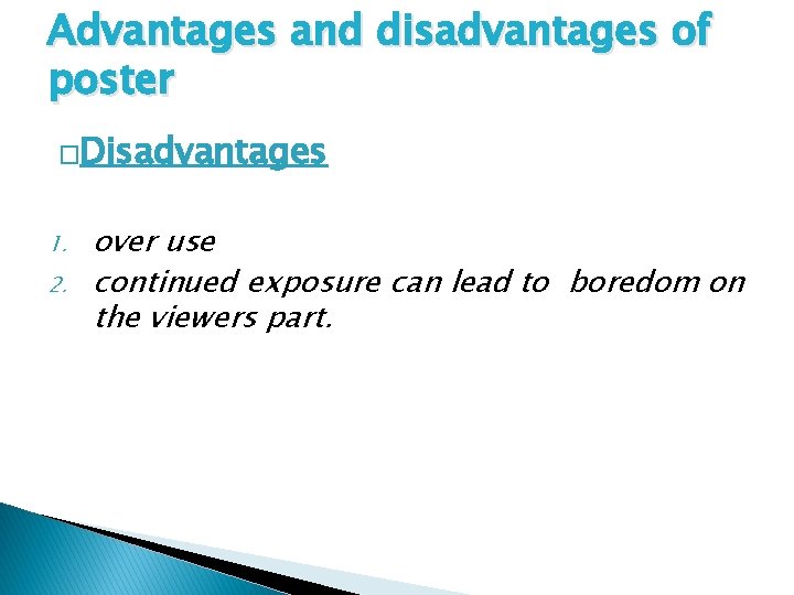 Advantages and disadvantages of poster �Disadvantages 1. 2. over use continued exposure can lead