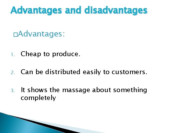 Advantages and disadvantages �Advantages: 1. Cheap to produce. 2. Can be distributed easily to
