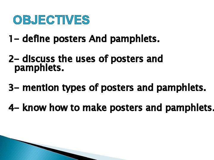 OBJECTIVES 1 - define posters And pamphlets. 2 - discuss the uses of posters