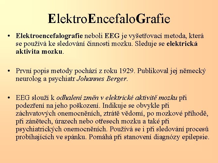 Elektro. Encefalo. Grafie • Elektroencefalografie neboli EEG je vyšetřovací metoda, která se používá ke
