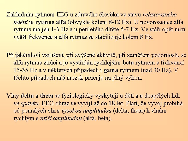 Základním rytmem EEG u zdravého člověka ve stavu relaxovaného bdění je rytmus alfa (obvykle