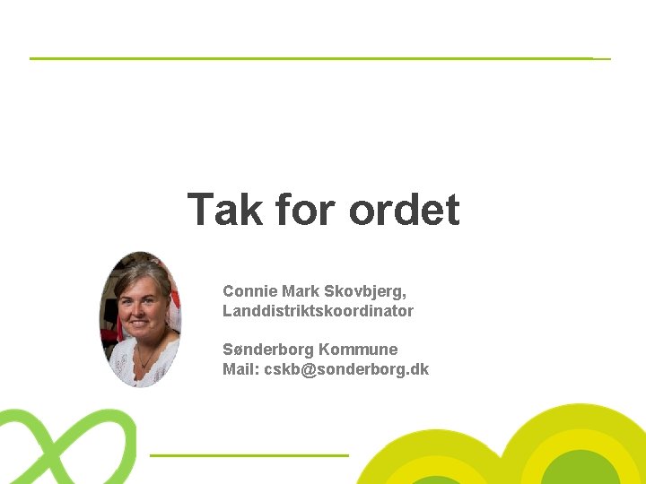 Tak for ordet Connie Mark Skovbjerg, Landdistriktskoordinator Sønderborg Kommune Mail: cskb@sonderborg. dk 