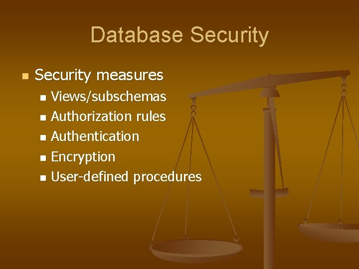 Database Security n Security measures Views/subschemas n Authorization rules n Authentication n Encryption n