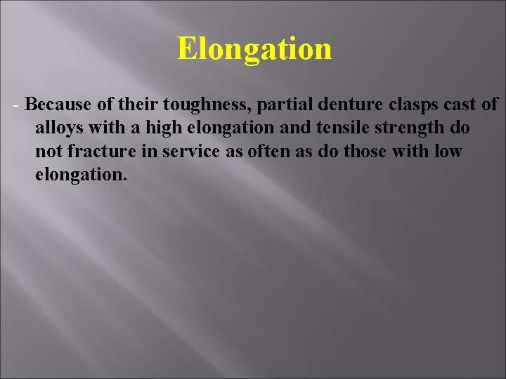 Elongation - Because of their toughness, partial denture clasps cast of alloys with a Elongation - Because of their toughness, partial denture clasps cast of alloys with a