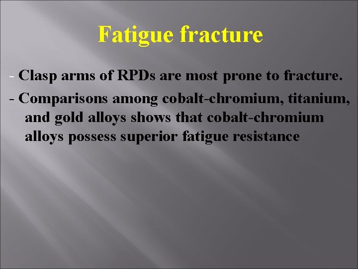 Fatigue fracture - Clasp arms of RPDs are most prone to fracture. - Comparisons Fatigue fracture - Clasp arms of RPDs are most prone to fracture. - Comparisons