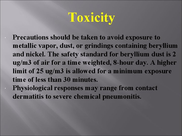 Toxicity Precautions should be taken to avoid exposure to metallic vapor, dust, or grindings Toxicity Precautions should be taken to avoid exposure to metallic vapor, dust, or grindings