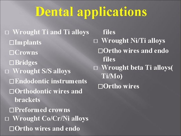 Dental applications Wrought Ti and Ti alloys �Implants �Crowns �Bridges � Wrought S/S alloys Dental applications Wrought Ti and Ti alloys �Implants �Crowns �Bridges � Wrought S/S alloys