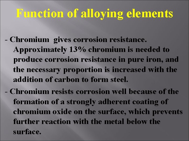 Function of alloying elements - Chromium gives corrosion resistance. Approximately 13% chromium is needed Function of alloying elements - Chromium gives corrosion resistance. Approximately 13% chromium is needed
