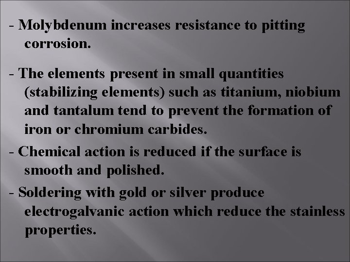 - Molybdenum increases resistance to pitting corrosion. - The elements present in small quantities - Molybdenum increases resistance to pitting corrosion. - The elements present in small quantities