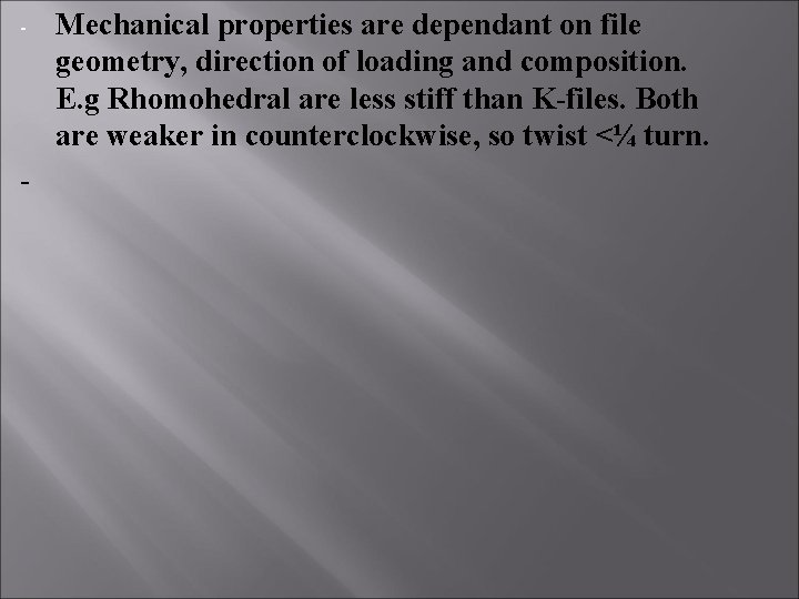 - - Mechanical properties are dependant on file geometry, direction of loading and composition. - - Mechanical properties are dependant on file geometry, direction of loading and composition.