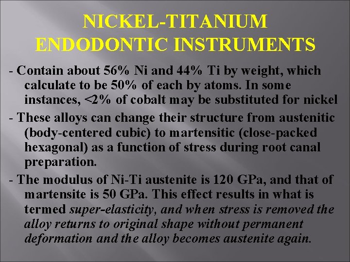 NICKEL-TITANIUM ENDODONTIC INSTRUMENTS - Contain about 56% Ni and 44% Ti by weight, which NICKEL-TITANIUM ENDODONTIC INSTRUMENTS - Contain about 56% Ni and 44% Ti by weight, which