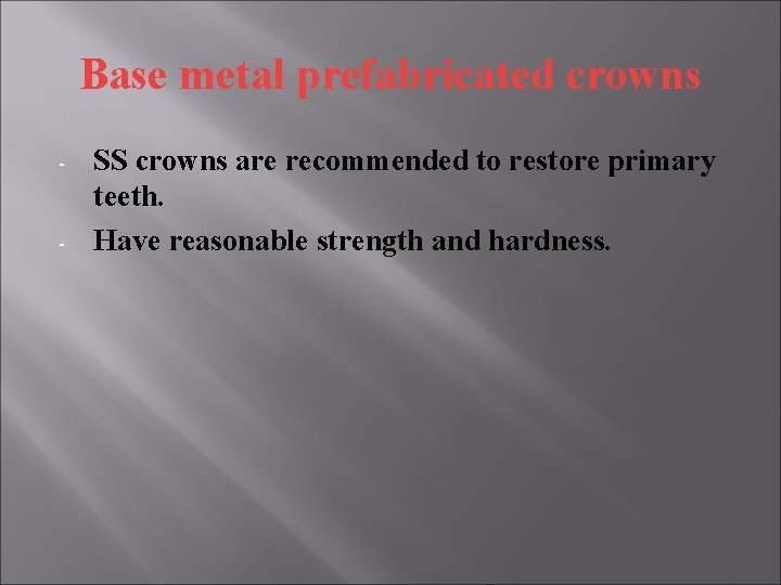 Base metal prefabricated crowns - - SS crowns are recommended to restore primary teeth. Base metal prefabricated crowns - - SS crowns are recommended to restore primary teeth.