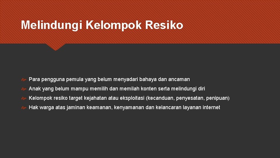 Melindungi Kelompok Resiko Para pengguna pemula yang belum menyadari bahaya dan ancaman Anak yang