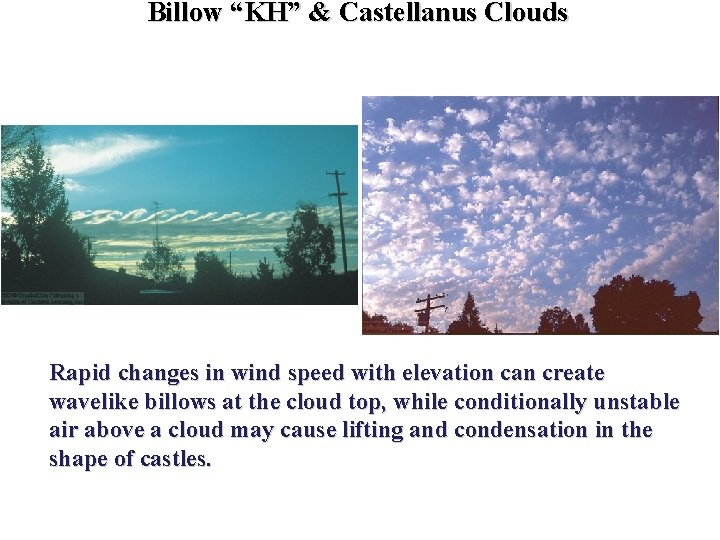 Billow “KH” & Castellanus Clouds Rapid changes in wind speed with elevation can create