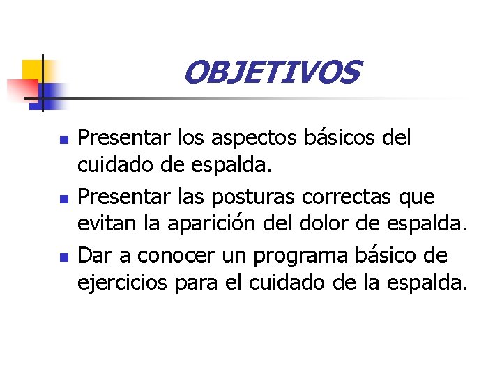 OBJETIVOS n n n Presentar los aspectos básicos del cuidado de espalda. Presentar las