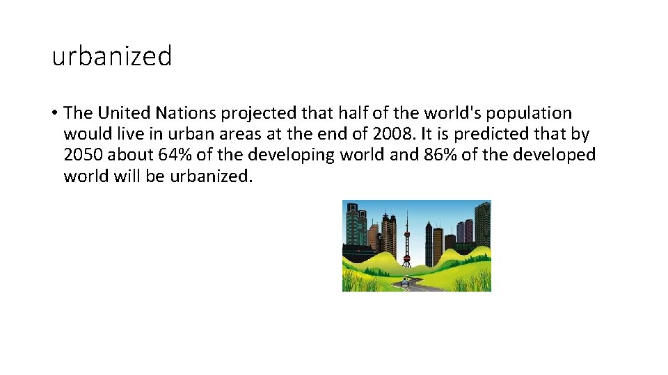 urbanized • The United Nations projected that half of the world's population would live urbanized • The United Nations projected that half of the world's population would live