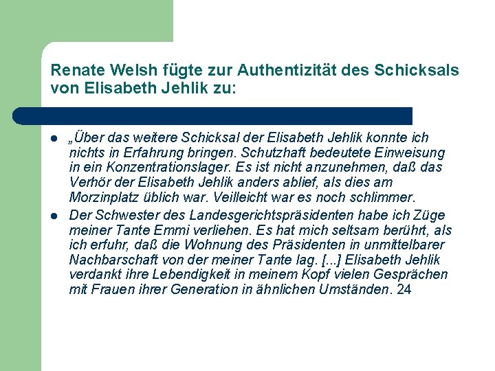 Renate Welsh fügte zur Authentizität des Schicksals von Elisabeth Jehlik zu: l l „Über