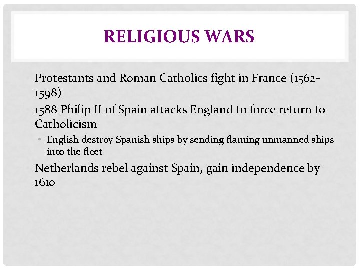 RELIGIOUS WARS • Protestants and Roman Catholics fight in France (15621598) • 1588 Philip