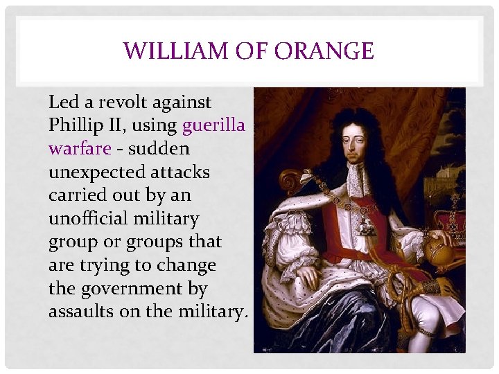 WILLIAM OF ORANGE • Led a revolt against Phillip II, using guerilla warfare -