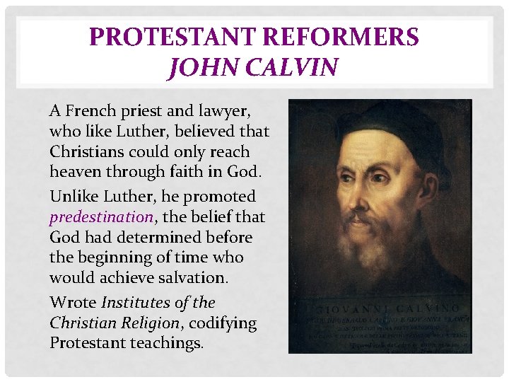 PROTESTANT REFORMERS JOHN CALVIN • A French priest and lawyer, who like Luther, believed