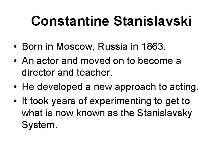 Constantine Stanislavski • Born in Moscow, Russia in 1863. • An actor and moved