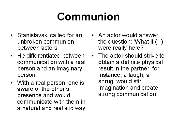 Communion • Stanislavski called for an • An actor would answer unbroken communion the