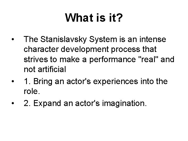 What is it? • • • The Stanislavsky System is an intense character development
