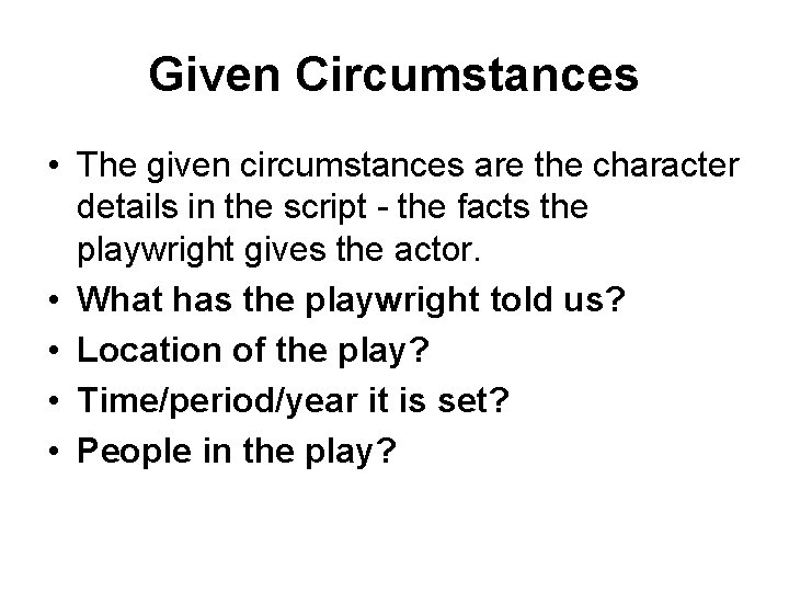 Given Circumstances • The given circumstances are the character details in the script -