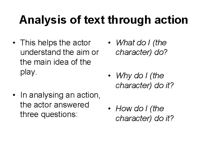 Analysis of text through action • This helps the actor understand the aim or
