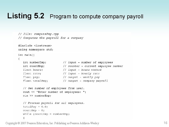Listing 5. 2 Program to compute company payroll Copyright © 2007 Pearson Education, Inc. Listing 5. 2 Program to compute company payroll Copyright © 2007 Pearson Education, Inc.