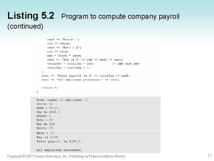 Listing 5. 2 Program to compute company payroll (continued) Copyright © 2007 Pearson Education, Listing 5. 2 Program to compute company payroll (continued) Copyright © 2007 Pearson Education,