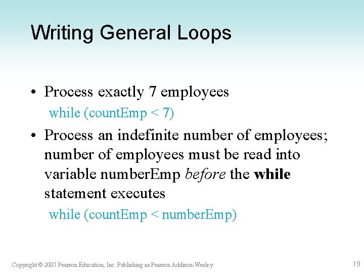 Writing General Loops • Process exactly 7 employees while (count. Emp < 7) •