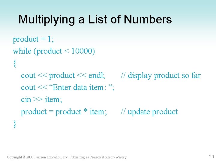 Multiplying a List of Numbers product = 1; while (product < 10000) { cout